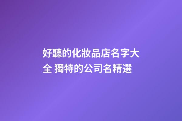 好聽的化妝品店名字大全 獨特的公司名精選-第1張-公司起名-玄機派